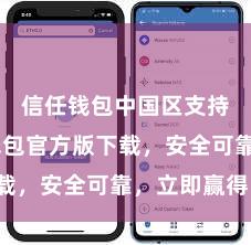 信任钱包中国区支持 信任钱包官方版下载，安全可靠，立即赢得！